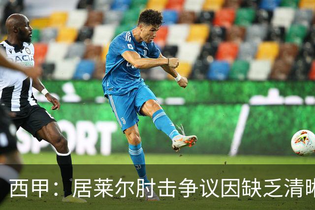西甲：居莱尔肘击争议因缺乏清晰画面导致VAR未介入